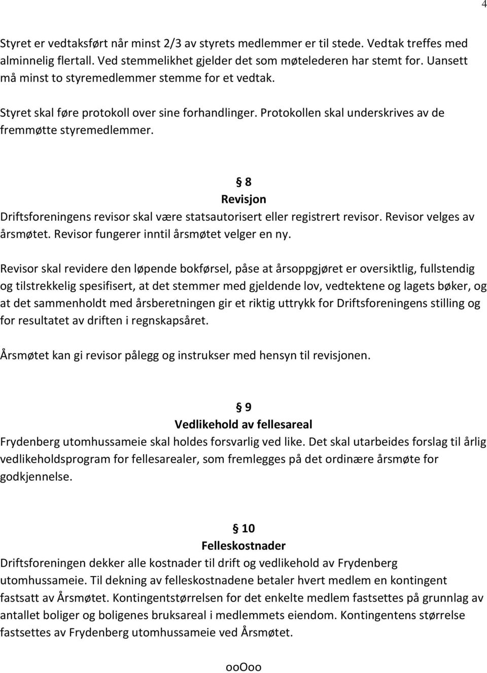 8 Revisjon Driftsforeningens revisor skal være statsautorisert eller registrert revisor. Revisor velges av årsmøtet. Revisor fungerer inntil årsmøtet velger en ny.