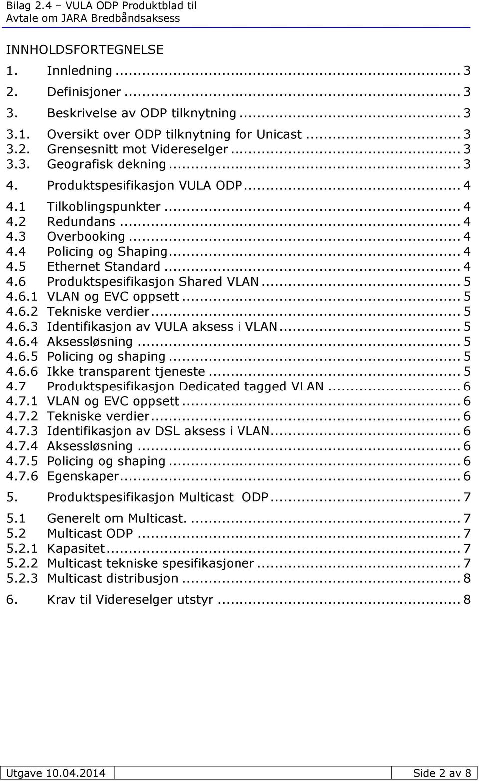 .. 5 4.6.1 VLAN og EVC oppsett... 5 4.6.2 Tekniske verdier... 5 4.6.3 Identifikasjon av VULA aksess i VLAN... 5 4.6.4 Aksessløsning... 5 4.6.5 Policing og shaping... 5 4.6.6 Ikke transparent tjeneste.