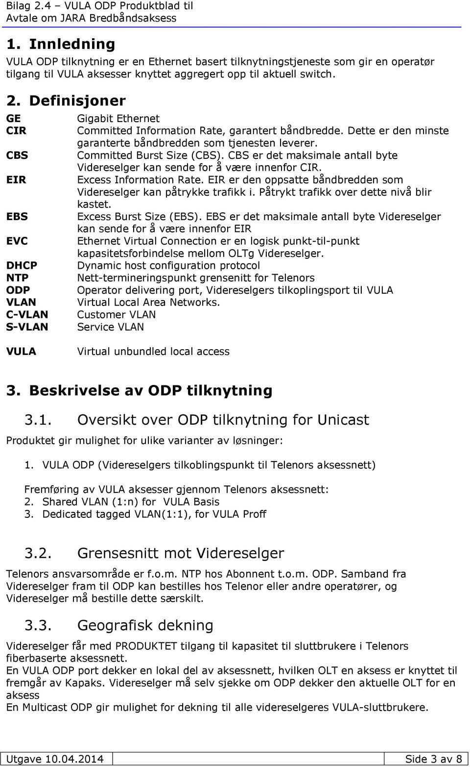 Committed Burst Size (CBS). CBS er det maksimale antall byte Videreselger kan sende for å være innenfor CIR. Excess Information Rate.