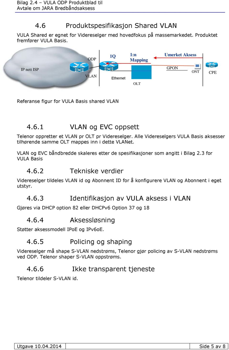 1 VLAN og EVC oppsett Telenor oppretter et VLAN pr OLT pr Videreselger. Alle Videreselgers VULA Basis aksesser tilhørende samme OLT mappes inn i dette VLANet.