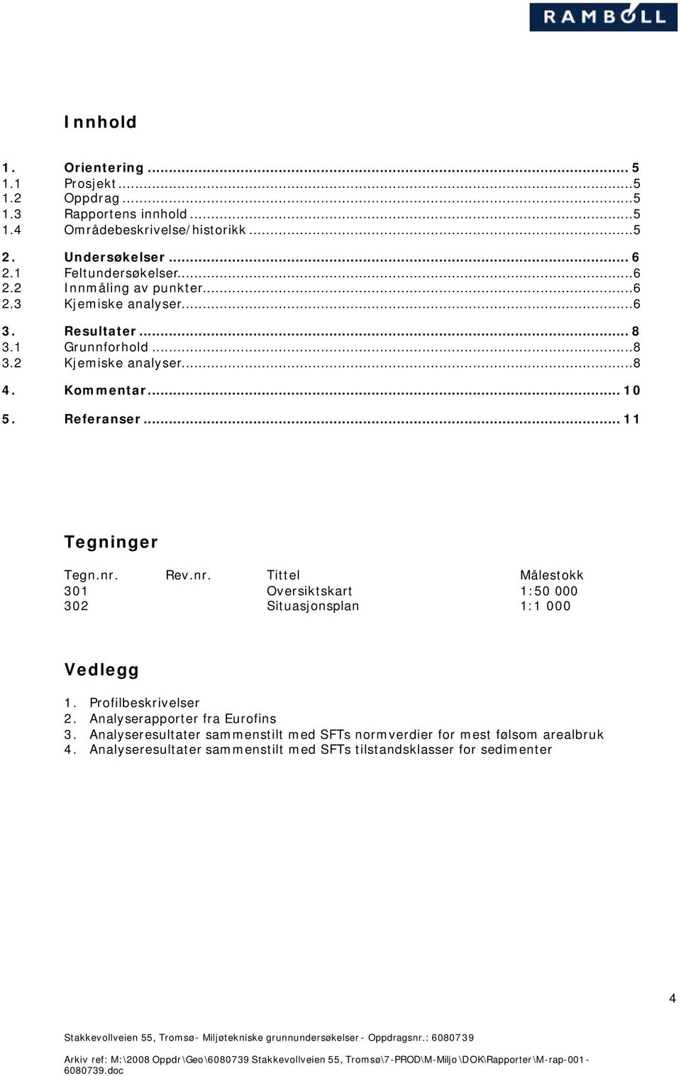 Rev.nr. Tittel Målestokk 301 Oversiktskart 1:50 000 302 Situasjonsplan 1:1 000 Vedlegg 1. Profilbeskrivelser 2. Analyserapporter fra Eurofins 3.