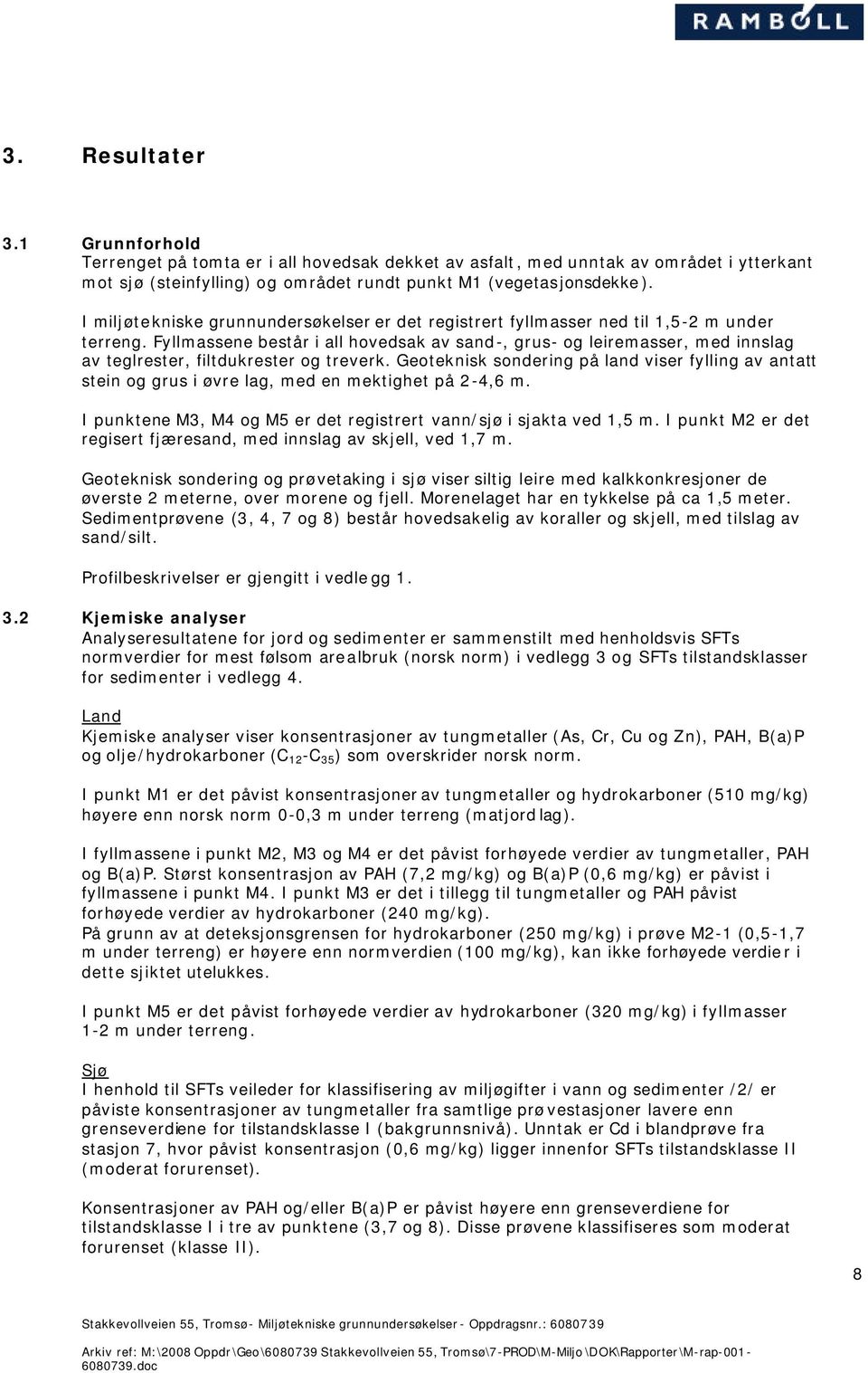 Fyllmassene består i all hovedsak av sand-, grus- og leiremasser, med innslag av teglrester, filtdukrester og treverk.