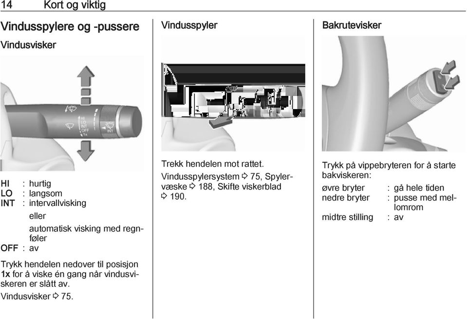 vindusviskeren er slått av. Vindusvisker 3 75. Trekk hendelen mot rattet.