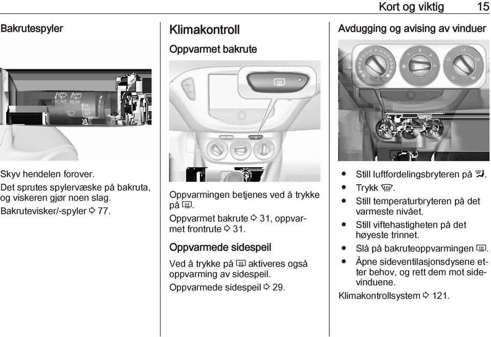 Oppvarmet bakrute 3 31, oppvarmet frontrute 3 31. Oppvarmede sidespeil Ved å trykke på Ü aktiveres også oppvarming av sidespeil. Oppvarmede sidespeil 3 29.