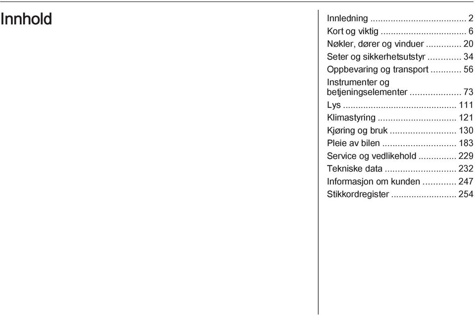 .. 56 Instrumenter og betjeningselementer... 73 Lys... 111 Klimastyring.