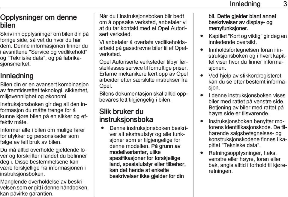 Innledning Bilen din er en avansert kombinasjon av fremtidsrettet teknologi, sikkerhet, miljøvennlighet og økonomi.