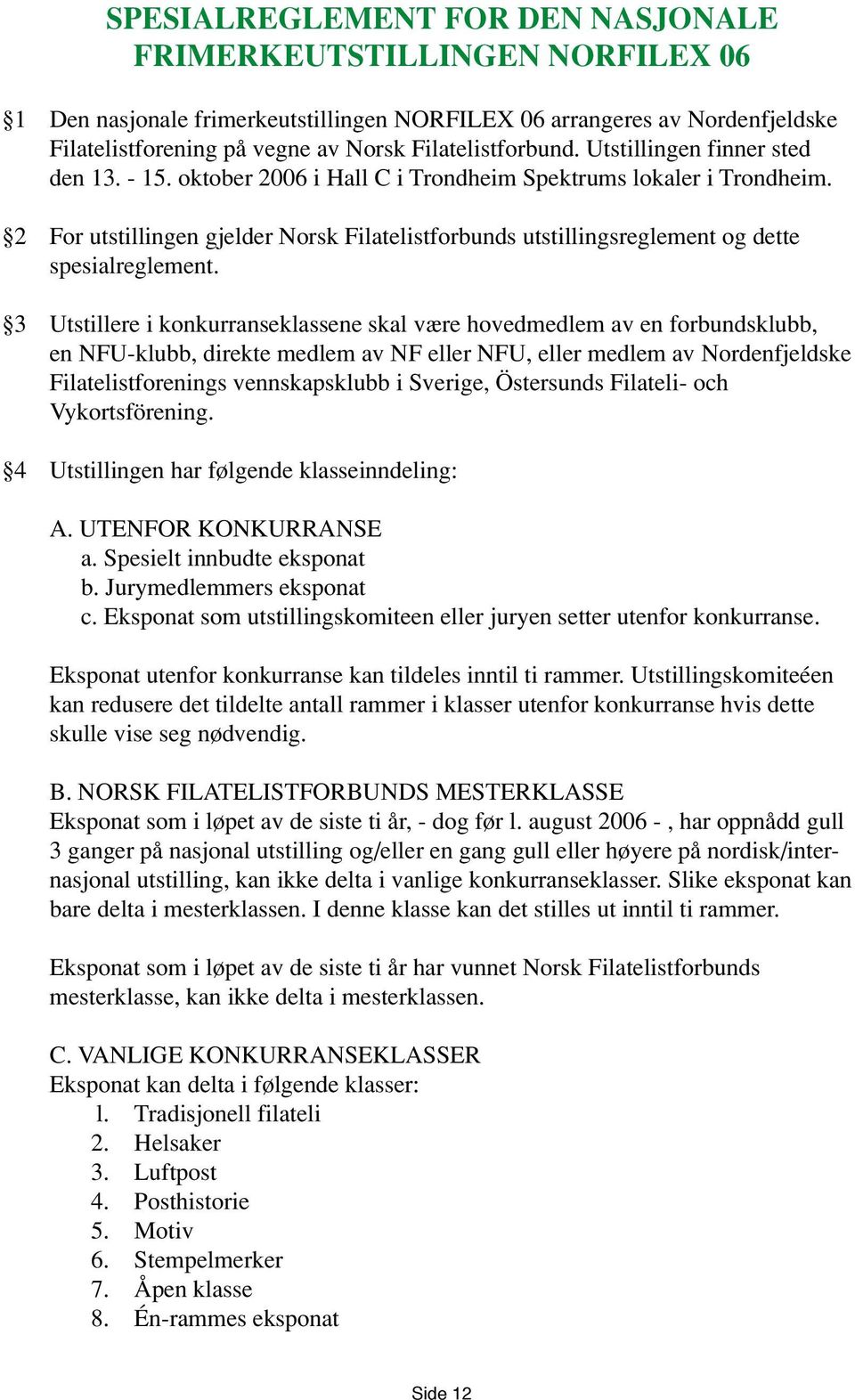 2 For utstillingen gjelder Norsk Filatelistforbunds utstillingsreglement og dette spesialreglement.