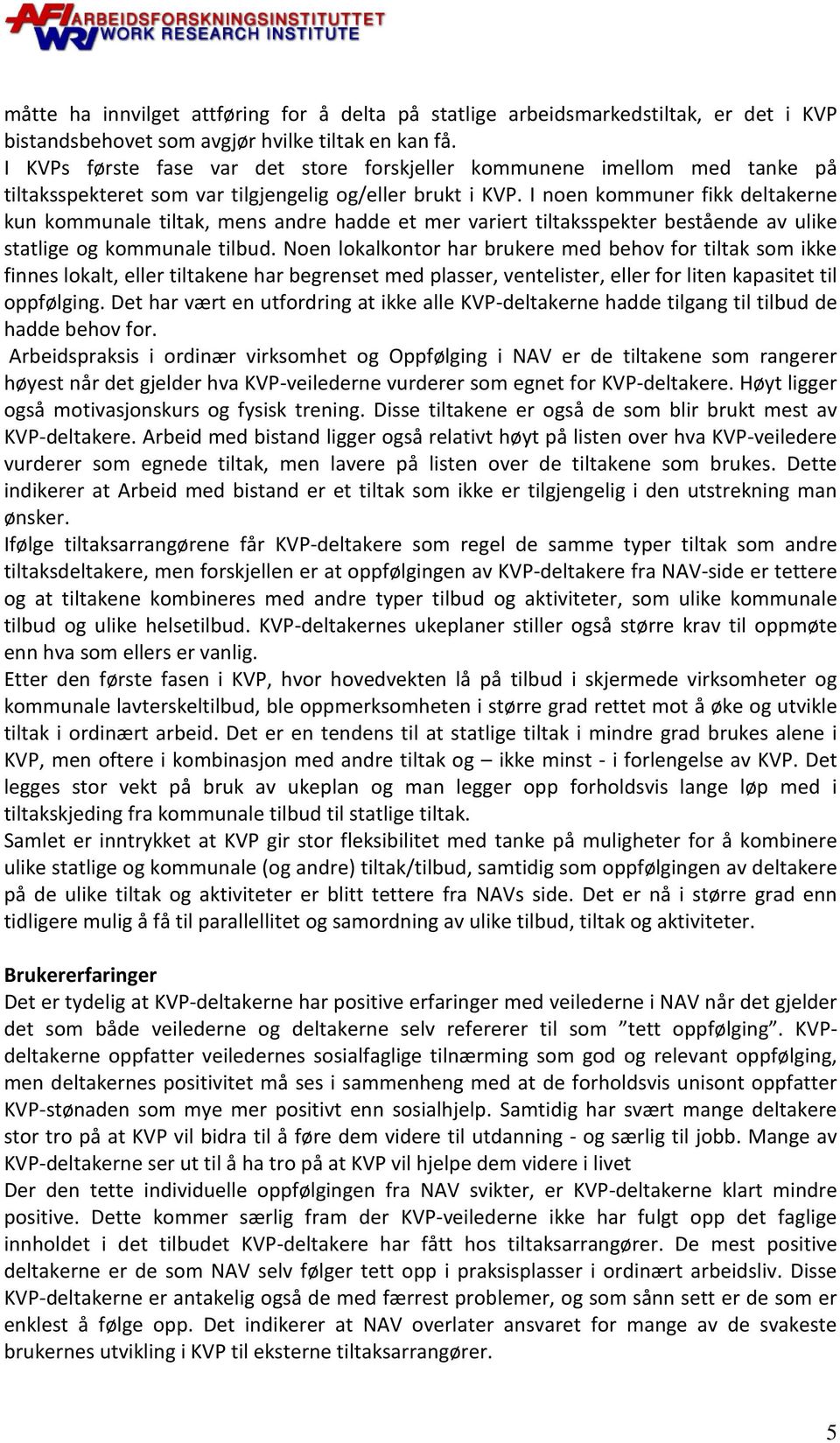 I noen kommuner fikk deltakerne kun kommunale tiltak, mens andre hadde et mer variert tiltaksspekter bestående av ulike statlige og kommunale tilbud.