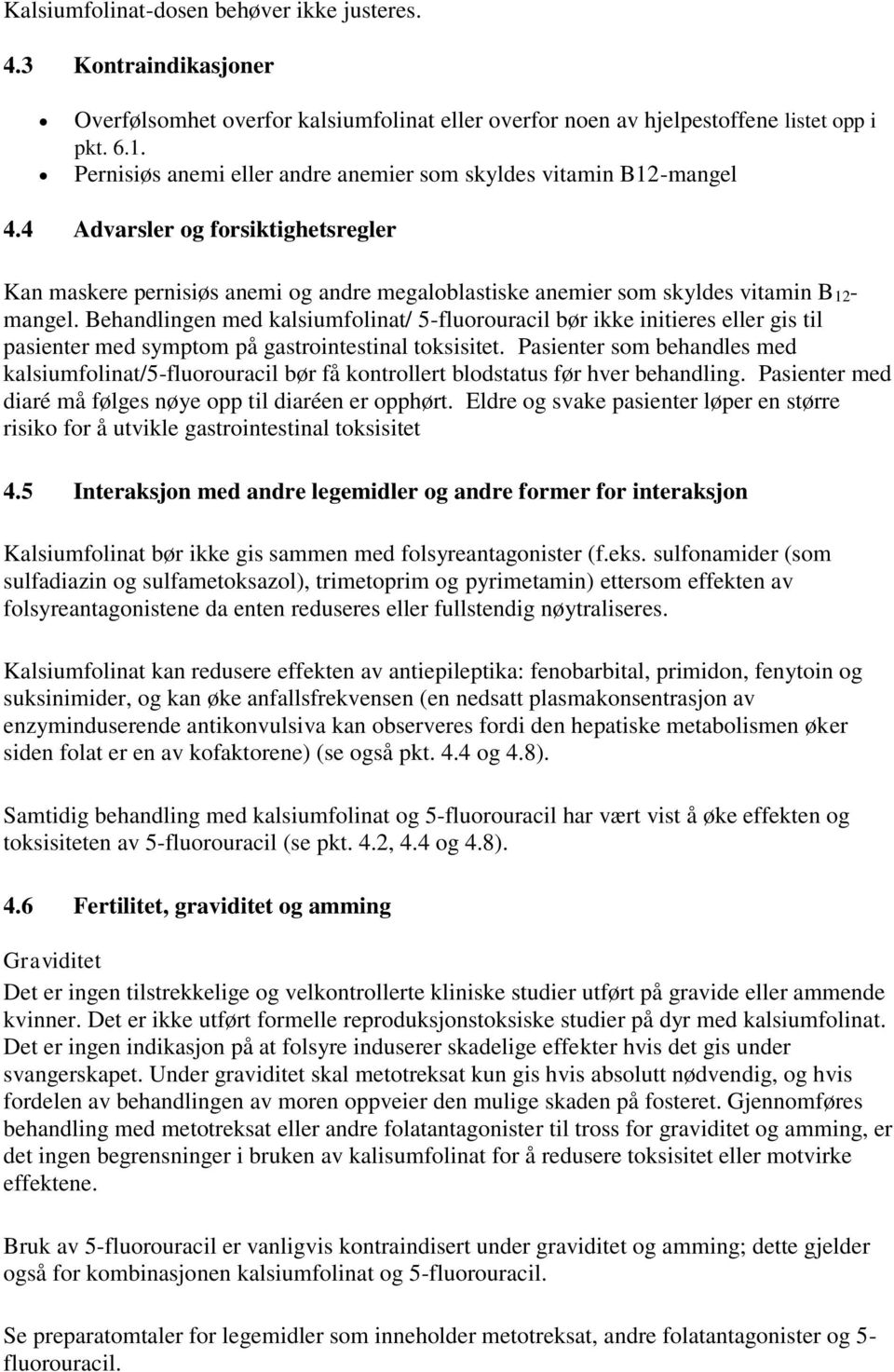 Behandlingen med kalsiumfolinat/ 5-fluorouracil bør ikke initieres eller gis til pasienter med symptom på gastrointestinal toksisitet.