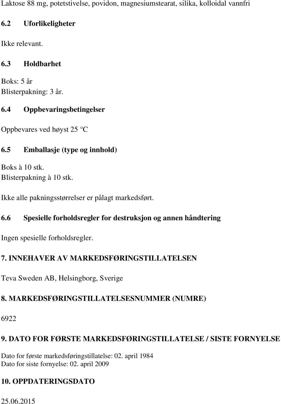 6 Spesielle forholdsregler for destruksjon og annen håndtering Ingen spesielle forholdsregler. 7. INNEHAVER AV MARKEDSFØRINGSTILLATELSEN Teva Sweden AB, Helsingborg, Sverige 8.