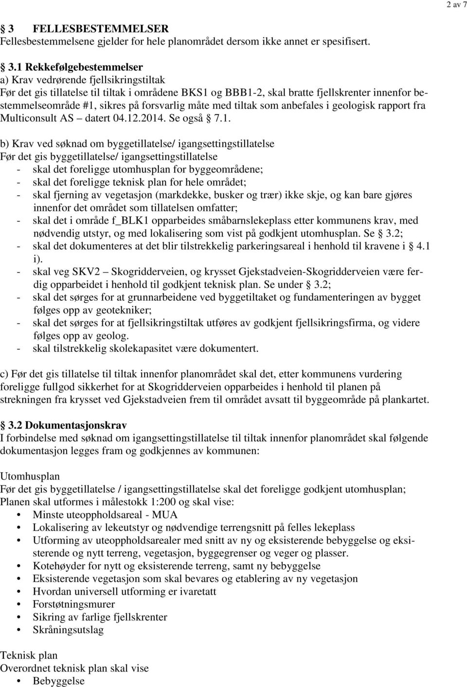 1 Rekkefølgebestemmelser a) Krav vedrørende fjellsikringstiltak Før det gis tillatelse til tiltak i områdene BKS1 og BBB1-2, skal bratte fjellskrenter innenfor bestemmelseområde #1, sikres på