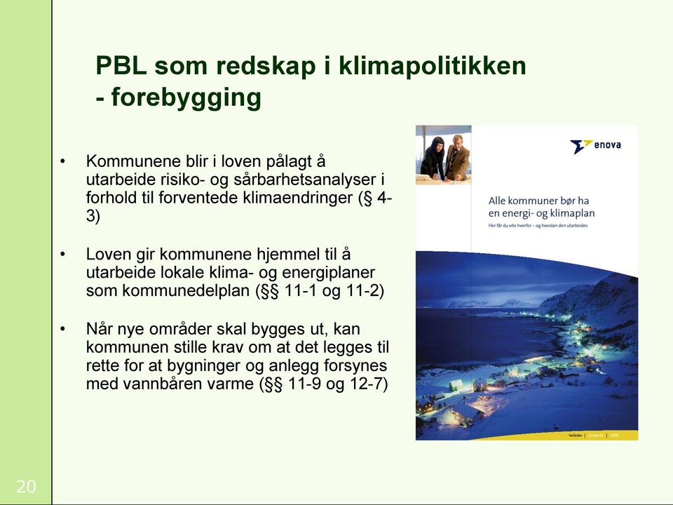 utarbeide lokale klima- og energiplaner som kommunedelplan ( 11-1 og 11-2) Når nye områder skal bygges ut,