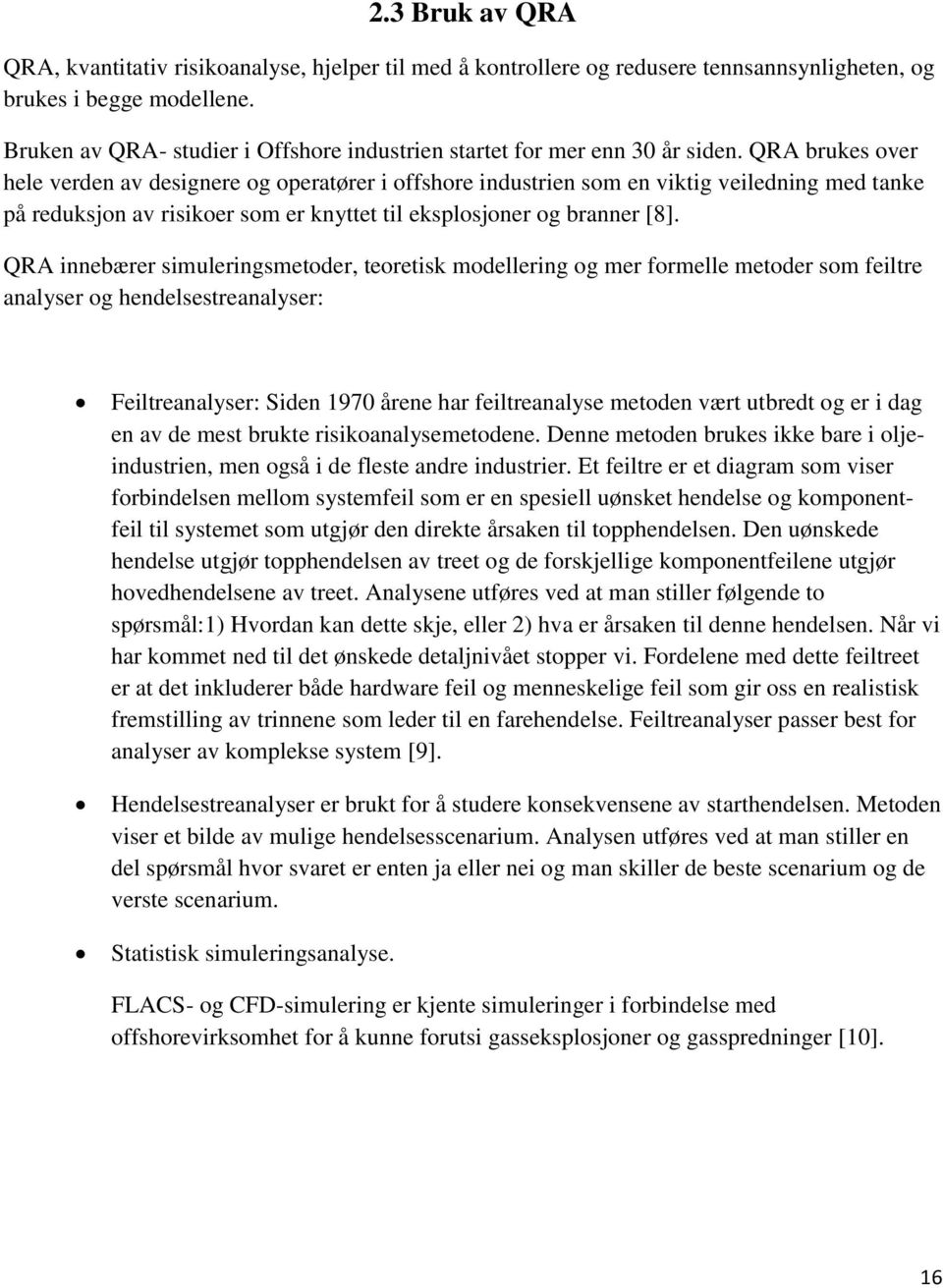 QRA brukes over hele verden av designere og operatører i offshore industrien som en viktig veiledning med tanke på reduksjon av risikoer som er knyttet til eksplosjoner og branner [8].