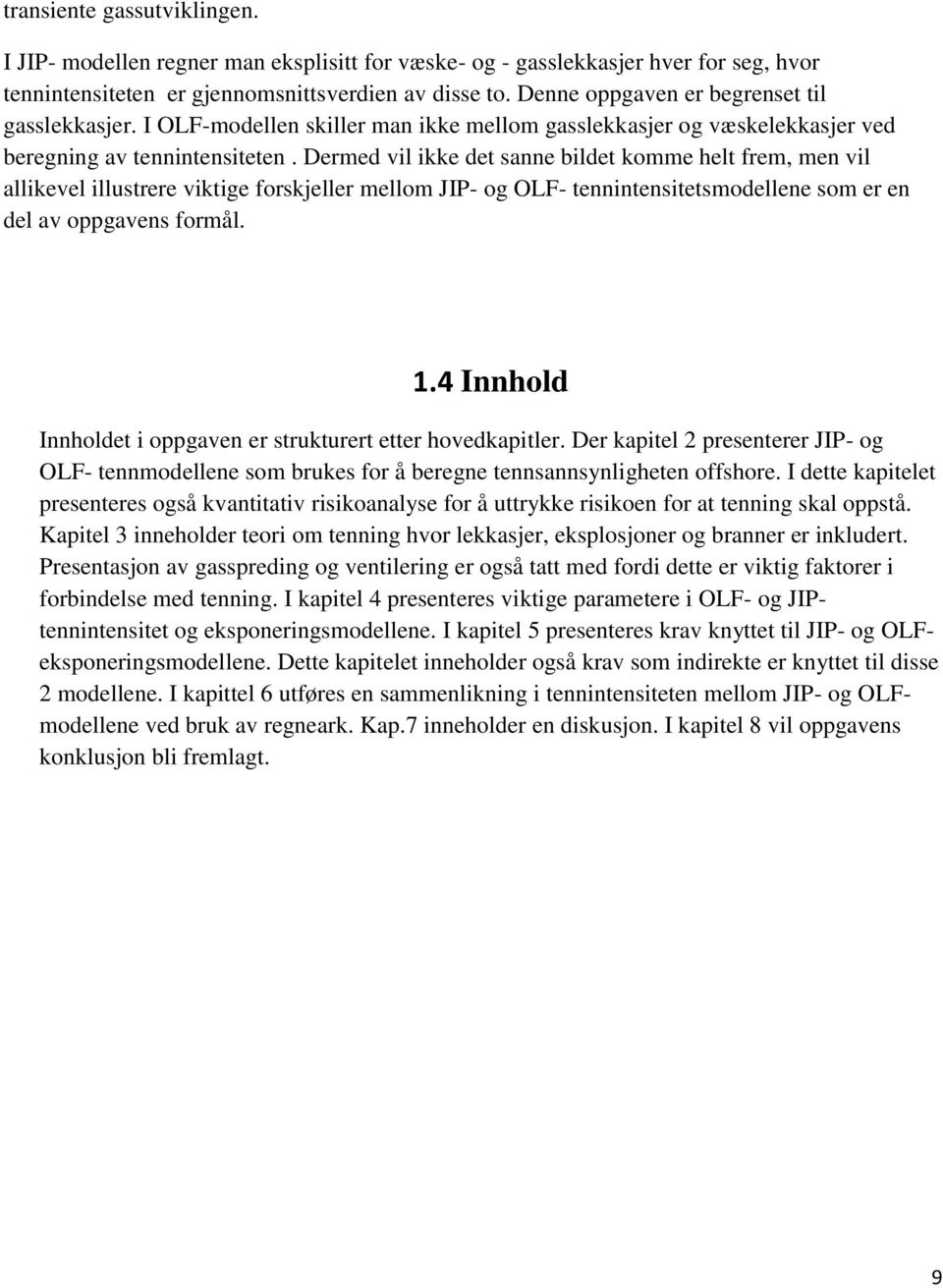 Dermed vil ikke det sanne bildet komme helt frem, men vil allikevel illustrere viktige forskjeller mellom JIP- og OLF- tennintensitetsmodellene som er en del av oppgavens formål. 1.