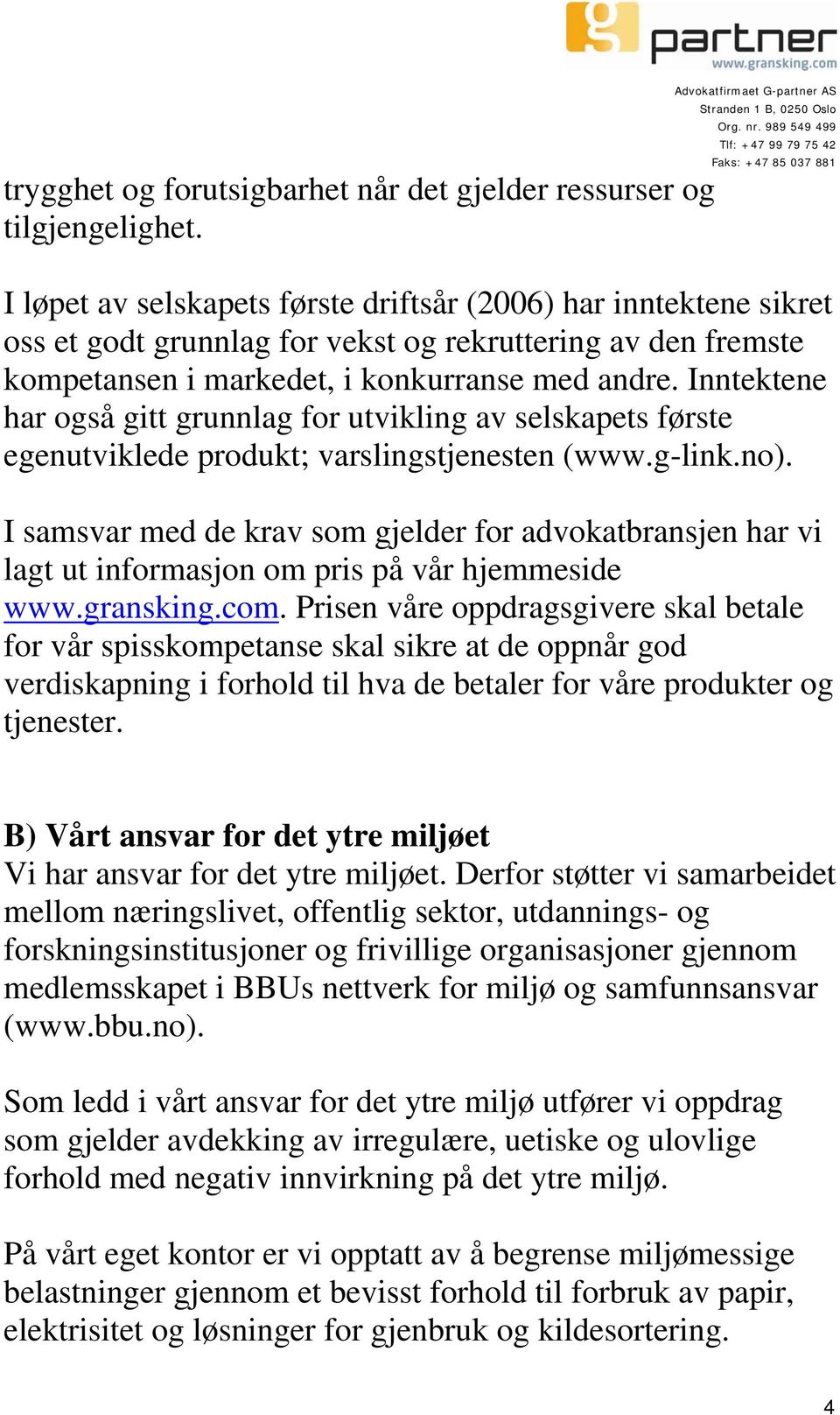 andre. Inntektene har også gitt grunnlag for utvikling av selskapets første egenutviklede produkt; varslingstjenesten (www.g-link.no).