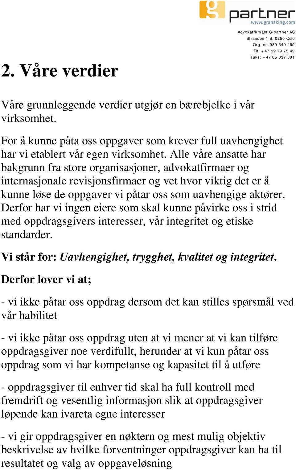 Alle våre ansatte har bakgrunn fra store organisasjoner, advokatfirmaer og internasjonale revisjonsfirmaer og vet hvor viktig det er å kunne løse de oppgaver vi påtar oss som uavhengige aktører.