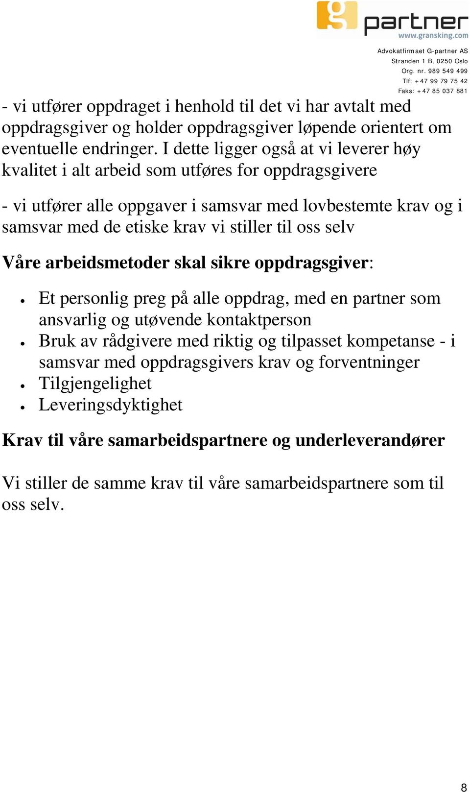 til oss selv Våre arbeidsmetoder skal sikre oppdragsgiver: Et personlig preg på alle oppdrag, med en partner som ansvarlig og utøvende kontaktperson Bruk av rådgivere med riktig og tilpasset