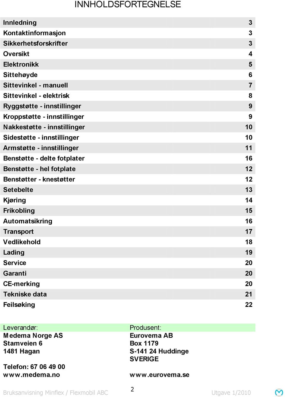 hel fotplate 12 Benstøtter - knestøtter 12 Setebelte 13 Kjøring 14 Frikobling 15 Automatsikring 16 Transport 17 Vedlikehold 18 Lading 19 Service 20 Garanti 20 CE-merking 20