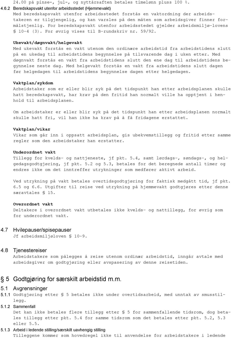 finner formålstjenlig. For beredskapsvakt utenfor arbeidsstedet gjelder arbeidsmiljø-lovens 10-4 (3). For øvrig vises til B-rundskriv nr. 59/92.