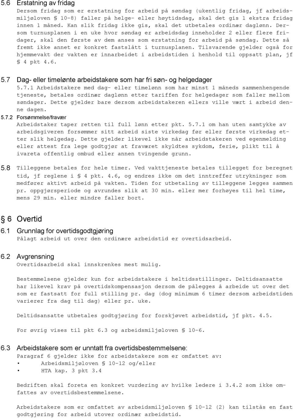 Dersom turnusplanen i en uke hvor søndag er arbeidsdag inneholder 2 eller flere fridager, skal den første av dem anses som erstatning for arbeid på søndag.