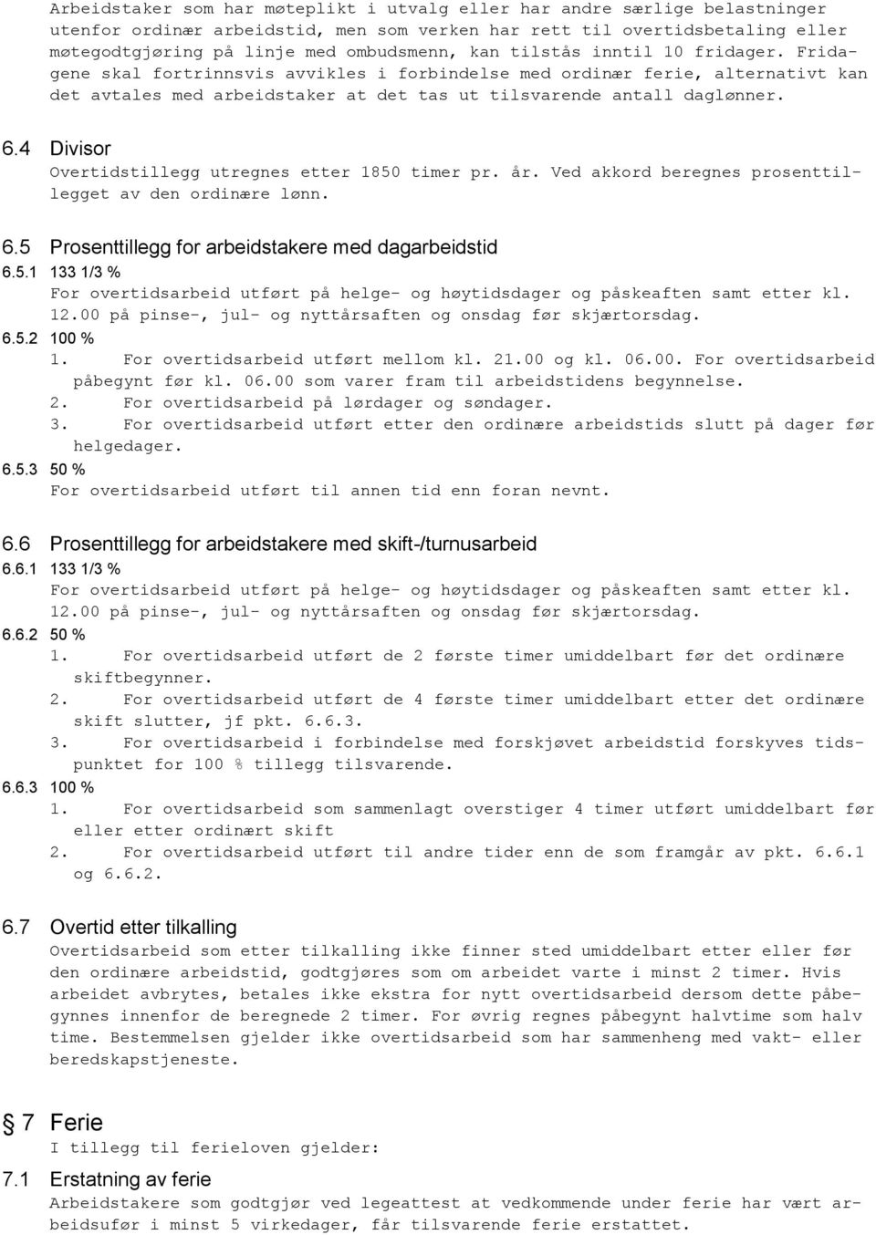 4 Divisor Overtidstillegg utregnes etter 1850 timer pr. år. Ved akkord beregnes prosenttillegget av den ordinære lønn. 6.5 Prosenttillegg for arbeidstakere med dagarbeidstid 6.5.1 133 1/3 % For overtidsarbeid utført på helge- og høytidsdager og påskeaften samt etter kl.