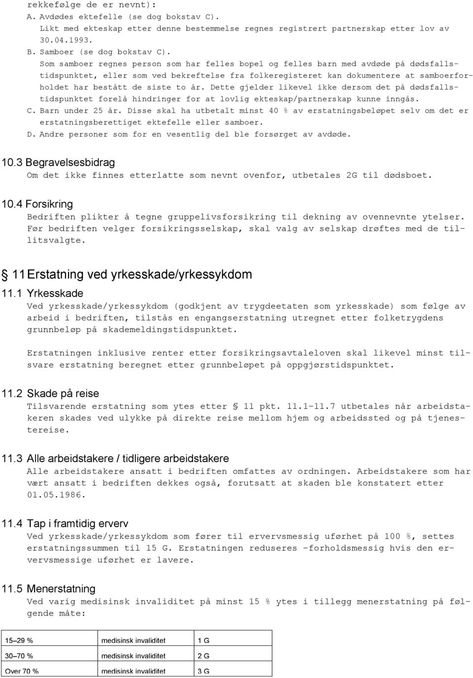 siste to år. Dette gjelder likevel ikke dersom det på dødsfallstidspunktet forelå hindringer for at lovlig ekteskap/partnerskap kunne inngås. C. Barn under 25 år.