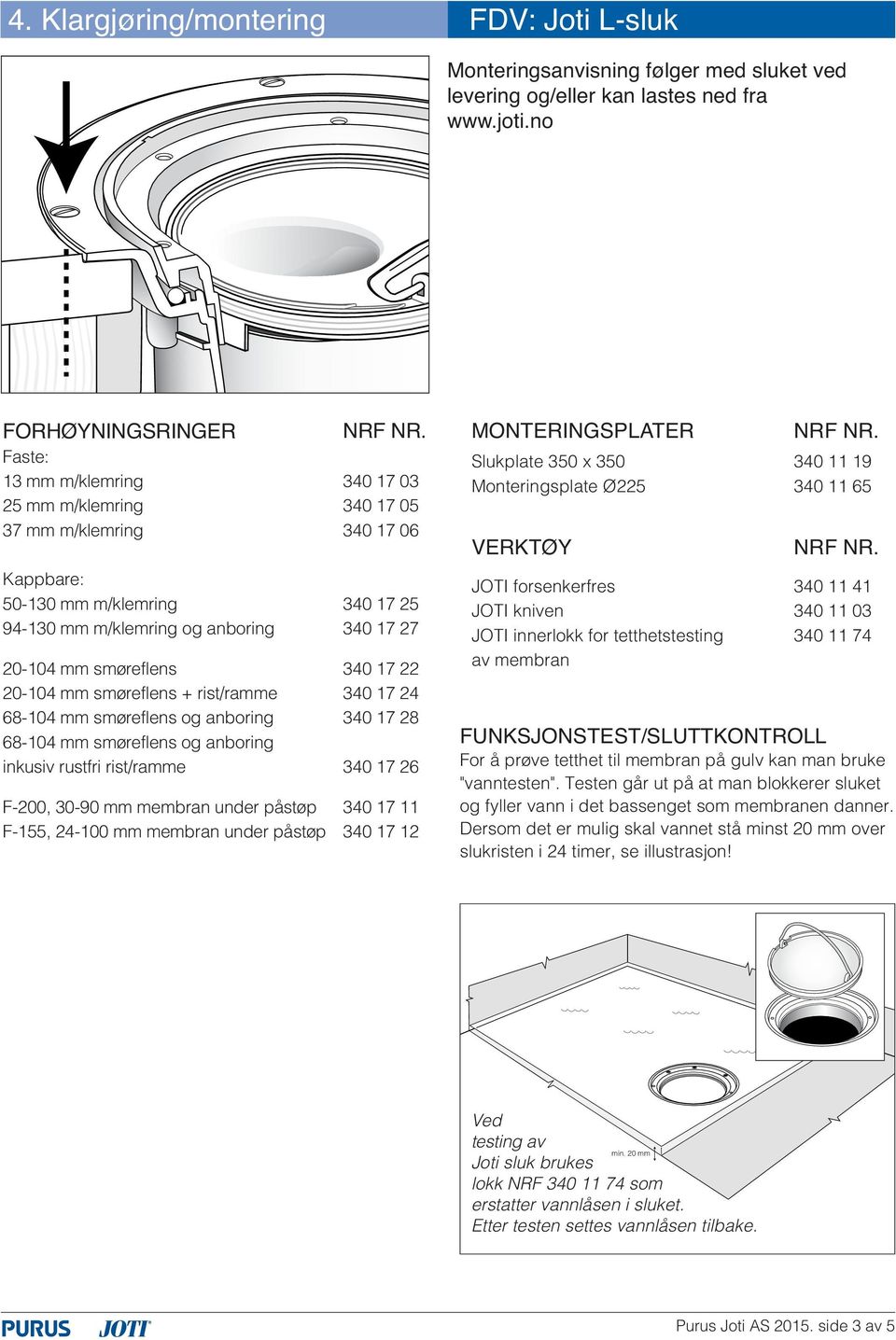 mm smøreflens + rist/ramme 340 7 24 68-04 mm smøreflens og anboring 340 7 28 68-04 mm smøreflens og anboring inkusiv rustfri rist/ramme 340 7 26 F-200, 30-90 mm membran under påstøp 340 7 F-55, 24-00