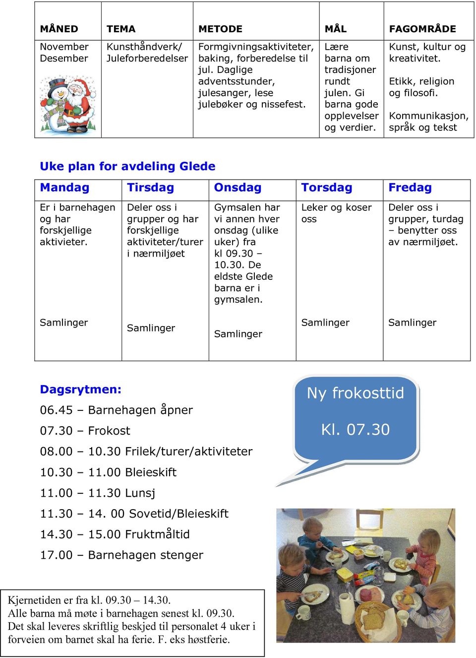 Kommunikasjon, språk og tekst Uke plan for avdeling Glede Mandag Tirsdag Onsdag Torsdag Fredag Er i barnehagen og har forskjellige aktivieter.