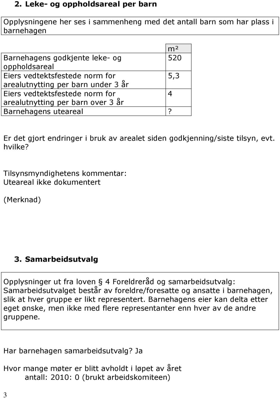 Er det gjort endringer i bruk av arealet siden godkjenning/siste tilsyn, evt. hvilke? Tilsynsmyndighetens kommentar: Uteareal ikke dokumentert (Merknad) 3.