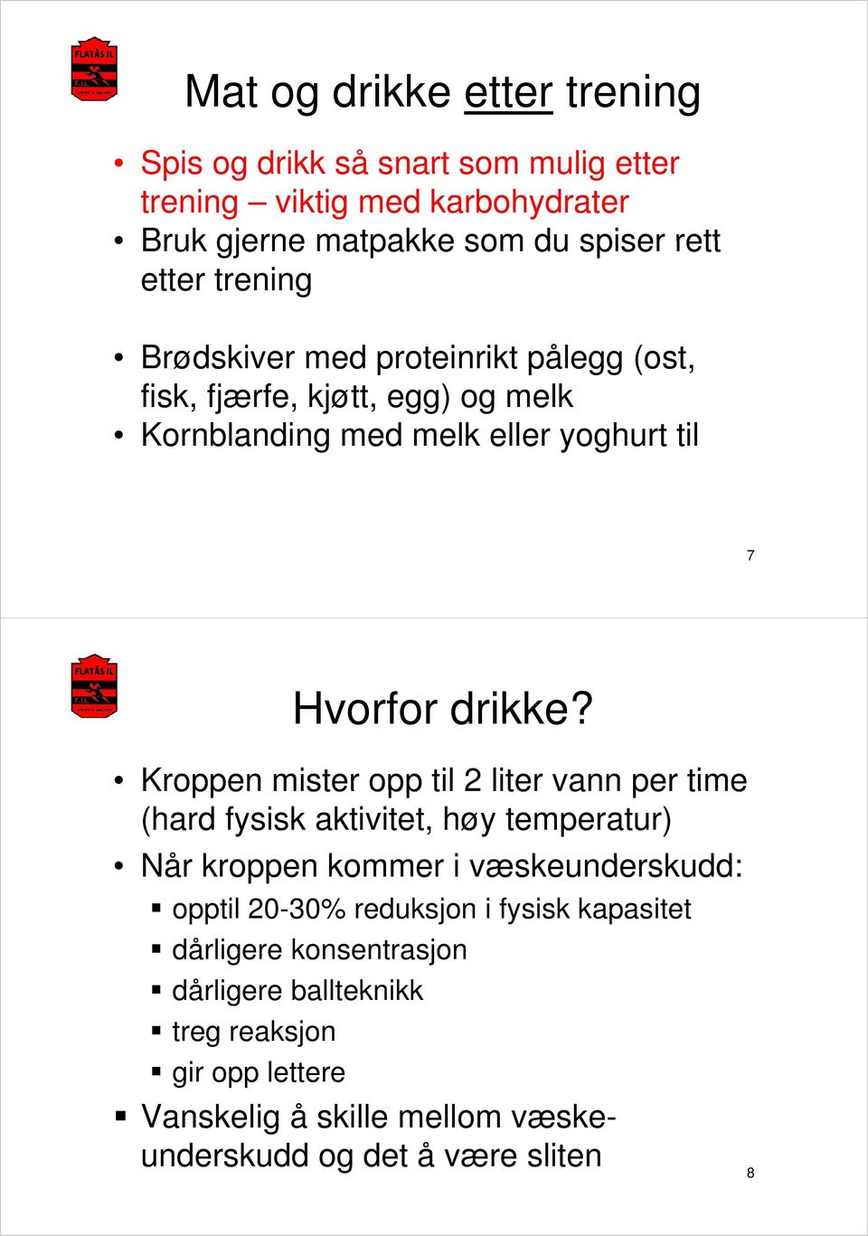 Kroppen mister opp til 2 liter vann per time (hard fysisk aktivitet, høy temperatur) Når kroppen kommer i væskeunderskudd: k dd opptil 20-30%