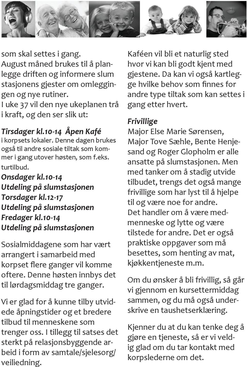 Denne dagen brukes også til andre sosiale tiltak som kommer i gang utover høsten, som f.eks. turtilbud. Onsdager kl.10-14 Utdeling på slumstasjonen Torsdager kl.