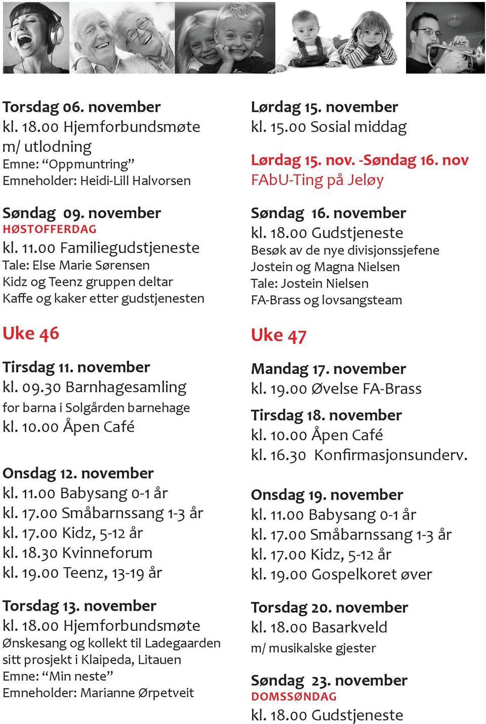 30 Barnhagesamling for barna i Solgården barnehage Onsdag 12. november kl. 18.30 Kvinneforum kl. 19.00 Teenz, 13-19 år Torsdag 13.