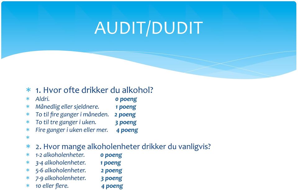 3 poeng * Fire ganger i uken eller mer. 4 poeng * * 2. Hvor mange alkoholenheter drikker du vanligvis?