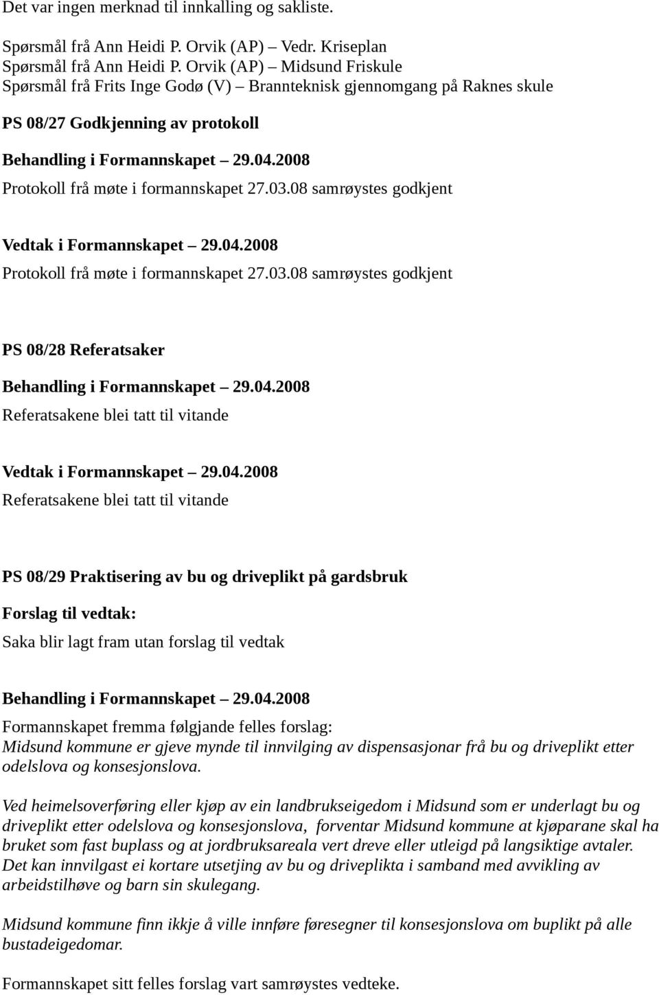 2008 Protokoll frå møte i formannskapet 27.03.08 samrøystes godkjent Vedtak i Formannskapet 29.04.2008 Protokoll frå møte i formannskapet 27.03.08 samrøystes godkjent PS 08/28 Referatsaker Behandling i Formannskapet 29.