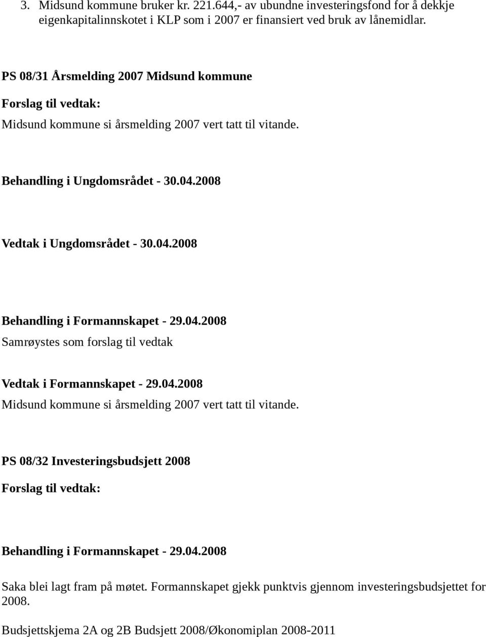 04.2008 Samrøystes som forslag til vedtak Vedtak i Formannskapet - 29.04.2008 Midsund kommune si årsmelding 2007 vert tatt til vitande.