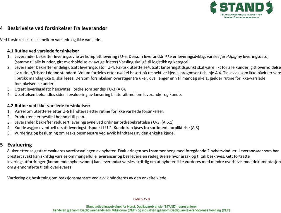 Dersom leverandør ikke er leveringsdyktig, varsles foreløpig ny leveringsdato, (samme til alle kunder, gitt overholdelse av øvrige frister) Varsling skal gå til logistikk og kategori. 2.