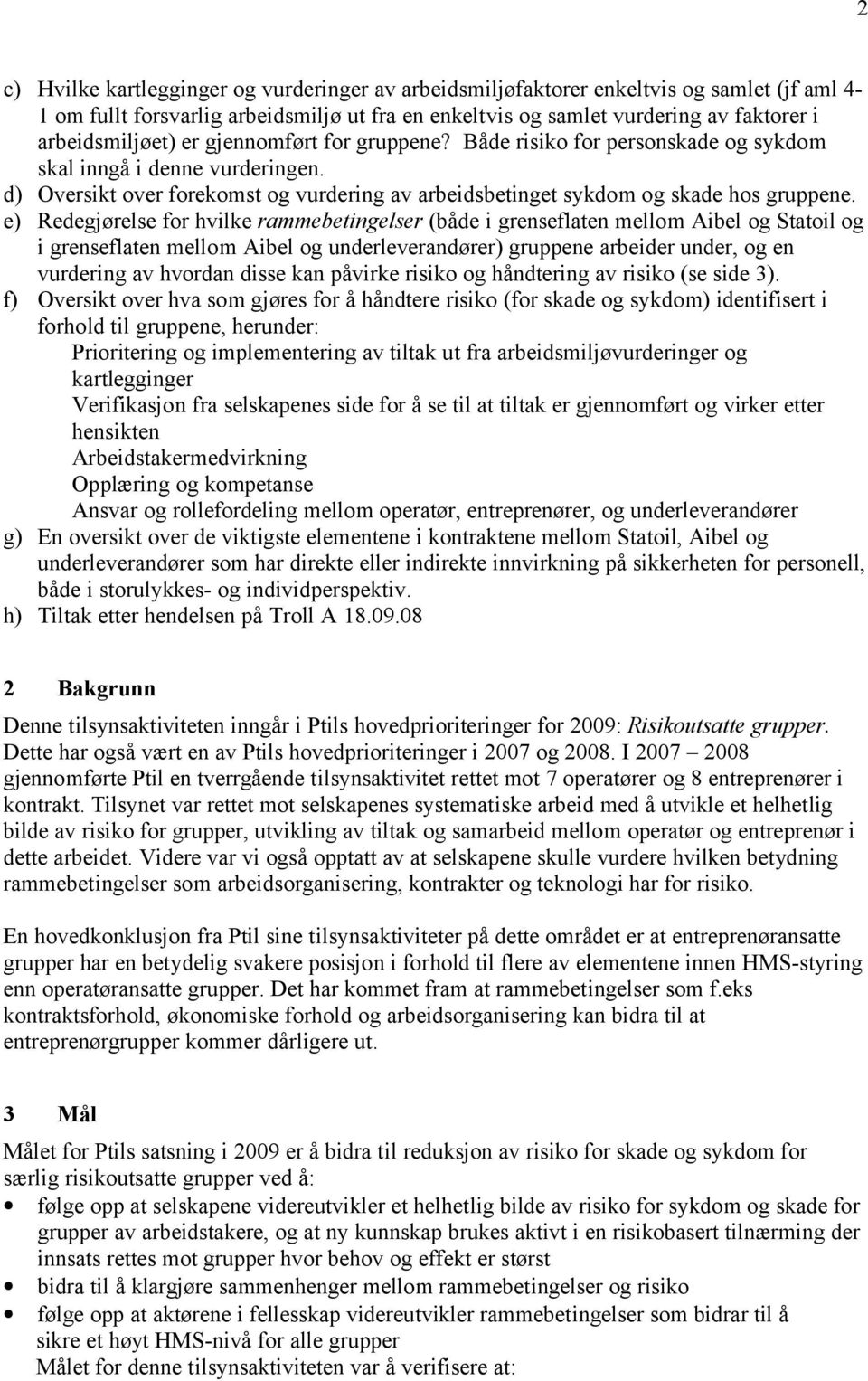 e) Redegjørelse for hvilke rammebetingelser (både i grenseflaten mellom Aibel og og i grenseflaten mellom Aibel og underleverandører) gruppene arbeider under, og en vurdering av hvordan disse kan