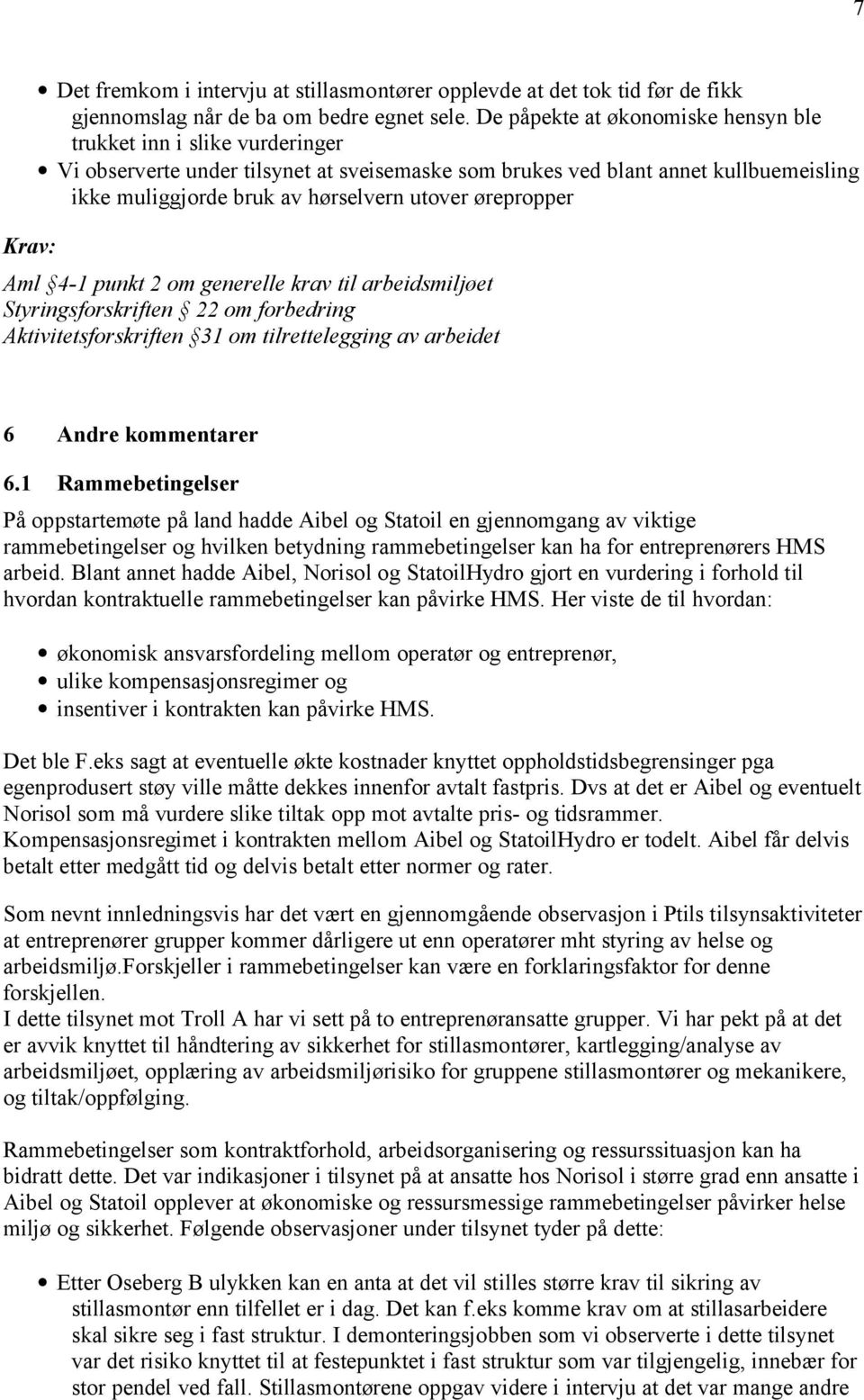 ørepropper Aml 4-1 punkt 2 om generelle krav til arbeidsmiljøet Styringsforskriften 22 om forbedring Aktivitetsforskriften 31 om tilrettelegging av arbeidet 6 Andre kommentarer 6.