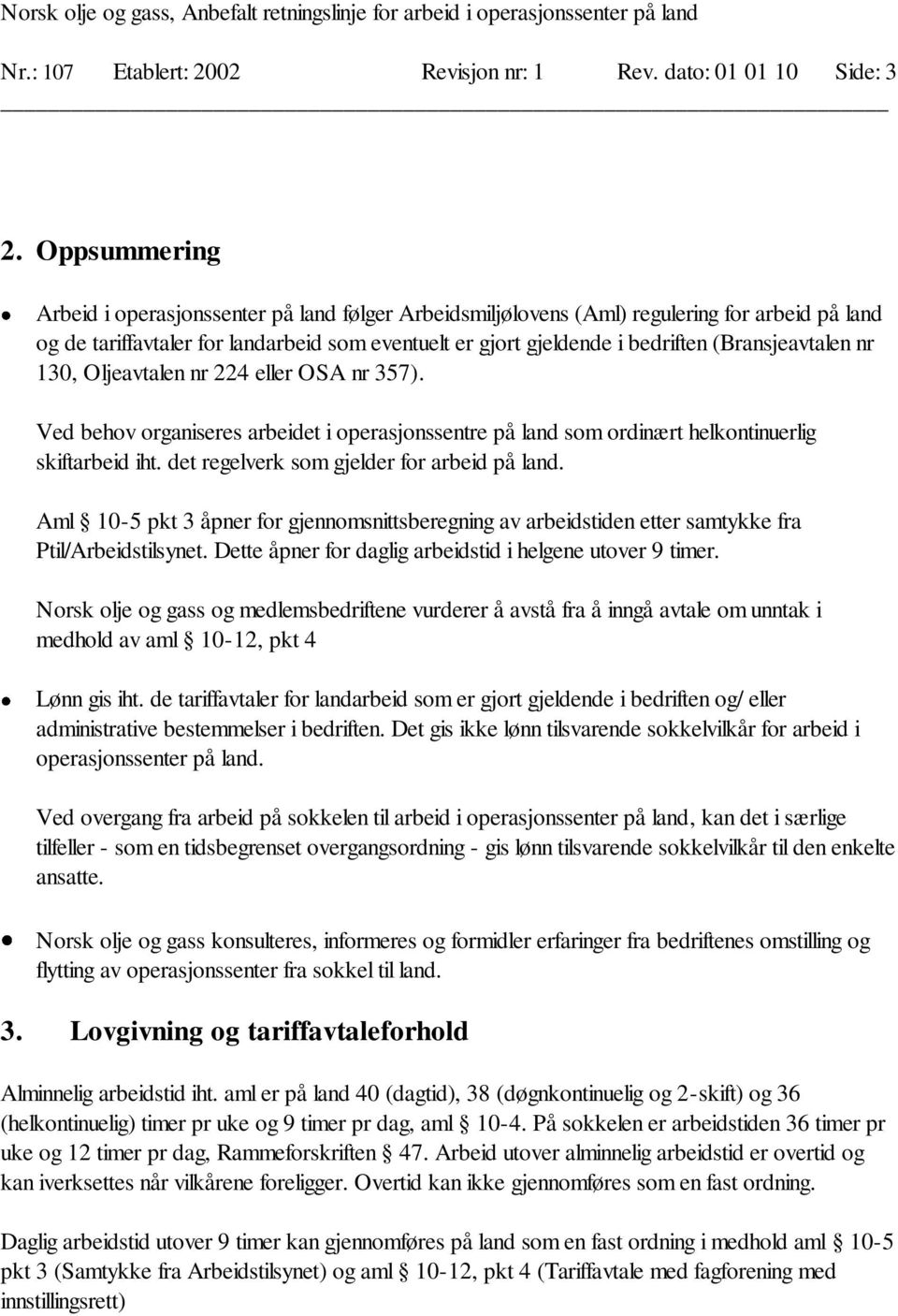 (Bransjeavtalen nr 130, Oljeavtalen nr 224 eller OSA nr 357). Ved behov organiseres arbeidet i operasjonssentre på land som ordinært helkontinuerlig skiftarbeid iht.