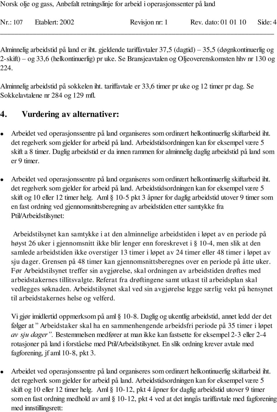 Alminnelig arbeidstid på sokkelen iht. tariffavtale er 33,6 timer pr uke og 12 timer pr dag. Se Sokkelavtalene nr 284 og 129 mfl. 4.