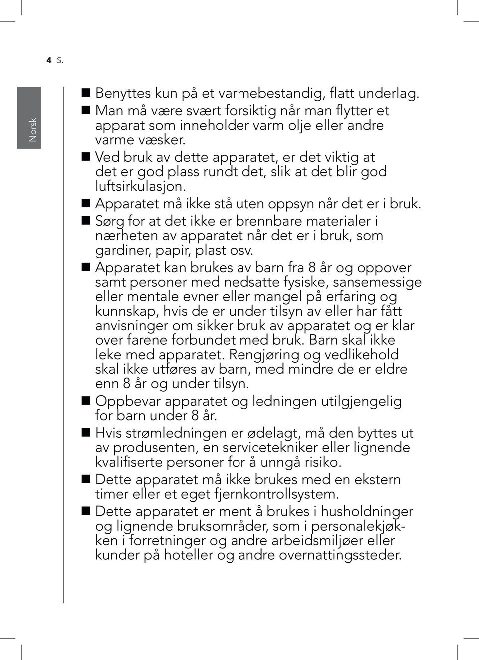 Sørg for at det ikke er brennbare materialer i nærheten av apparatet når det er i bruk, som gardiner, papir, plast osv.