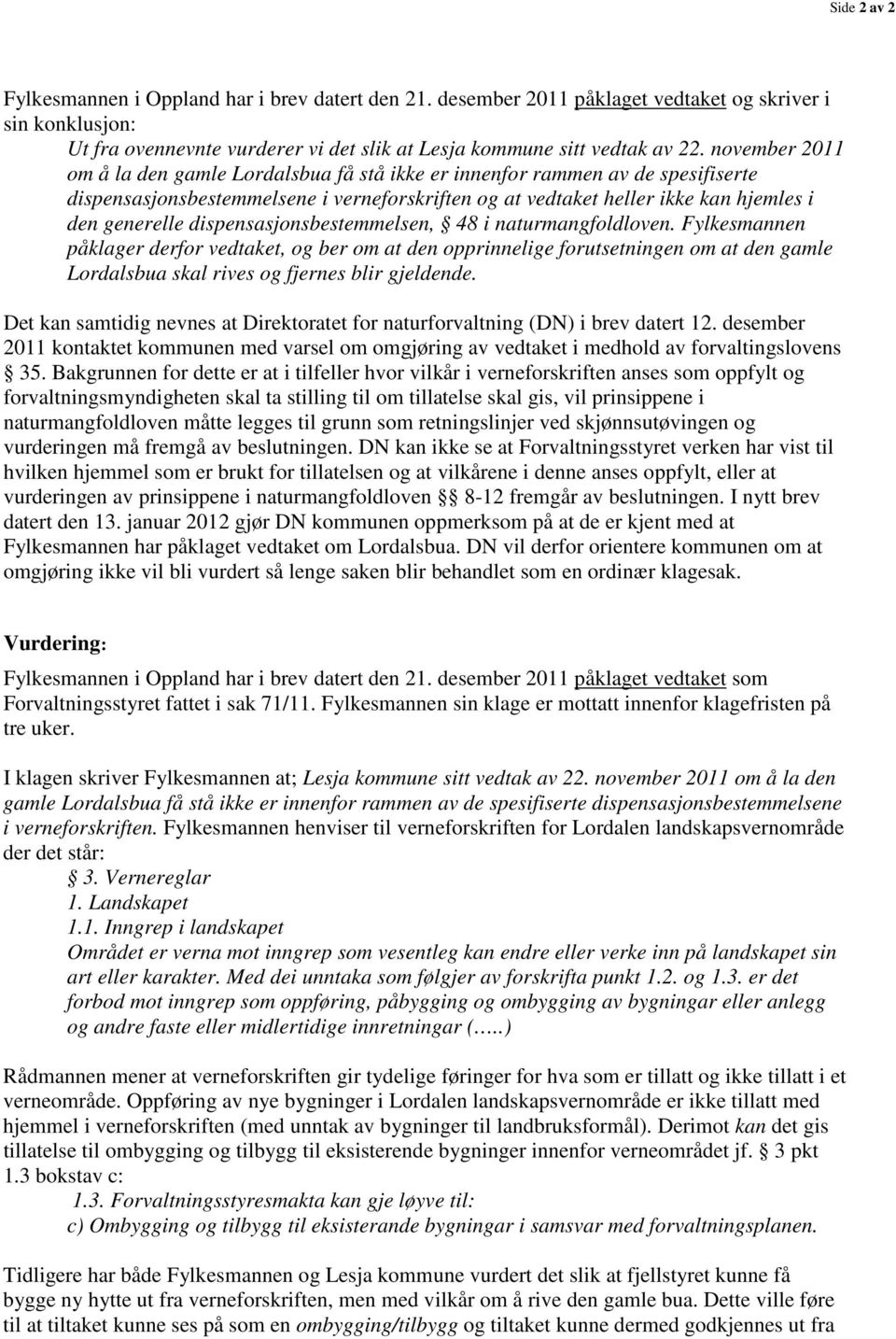 dispensasjonsbestemmelsen, 48 i naturmangfoldloven. Fylkesmannen påklager derfor vedtaket, og ber om at den opprinnelige forutsetningen om at den gamle Lordalsbua skal rives og fjernes blir gjeldende.