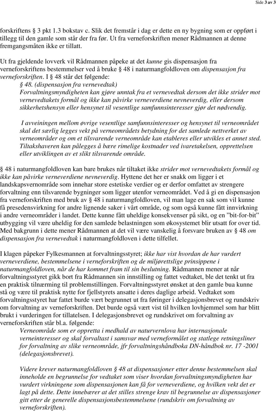 Ut fra gjeldende lovverk vil Rådmannen påpeke at det kunne gis dispensasjon fra verneforskriftens bestemmelser ved å bruke 48 i naturmangfoldloven om dispensasjon fra verneforskriften.