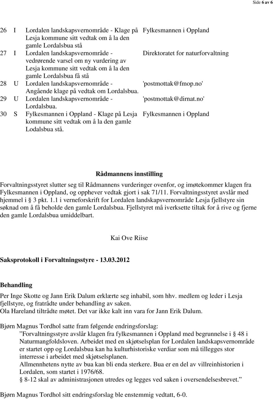 30 S Fylkesmannen i Oppland - Klage på Lesja kommune sitt vedtak om å la den gamle Lodalsbua stå. Fylkesmannen i Oppland Direktoratet for naturforvaltning 'postmottak@fmop.no' 'postmottak@dirnat.