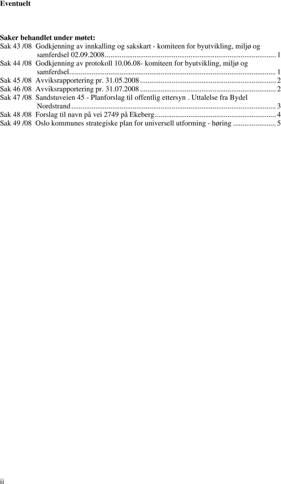 .. 2 Sak 46 /08 Avviksrapportering pr. 31.07.2008... 2 Sak 47 /08 Sandstuveien 45 - Planforslag til offentlig ettersyn.