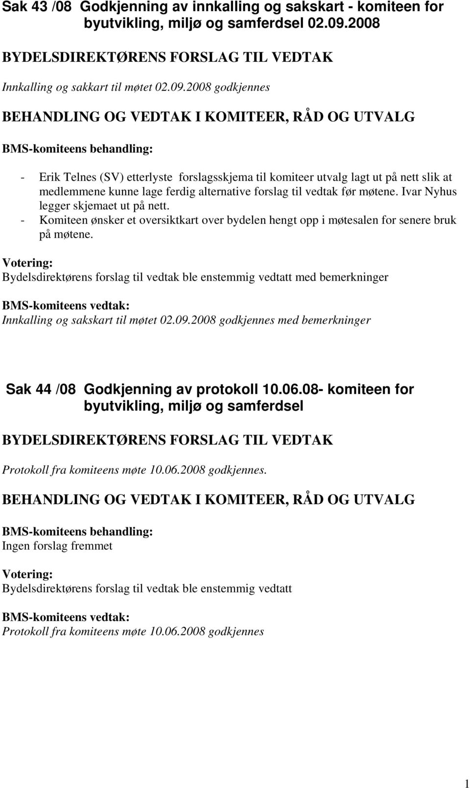 2008 godkjennes - Erik Telnes (SV) etterlyste forslagsskjema til komiteer utvalg lagt ut på nett slik at medlemmene kunne lage ferdig alternative forslag til vedtak før møtene.