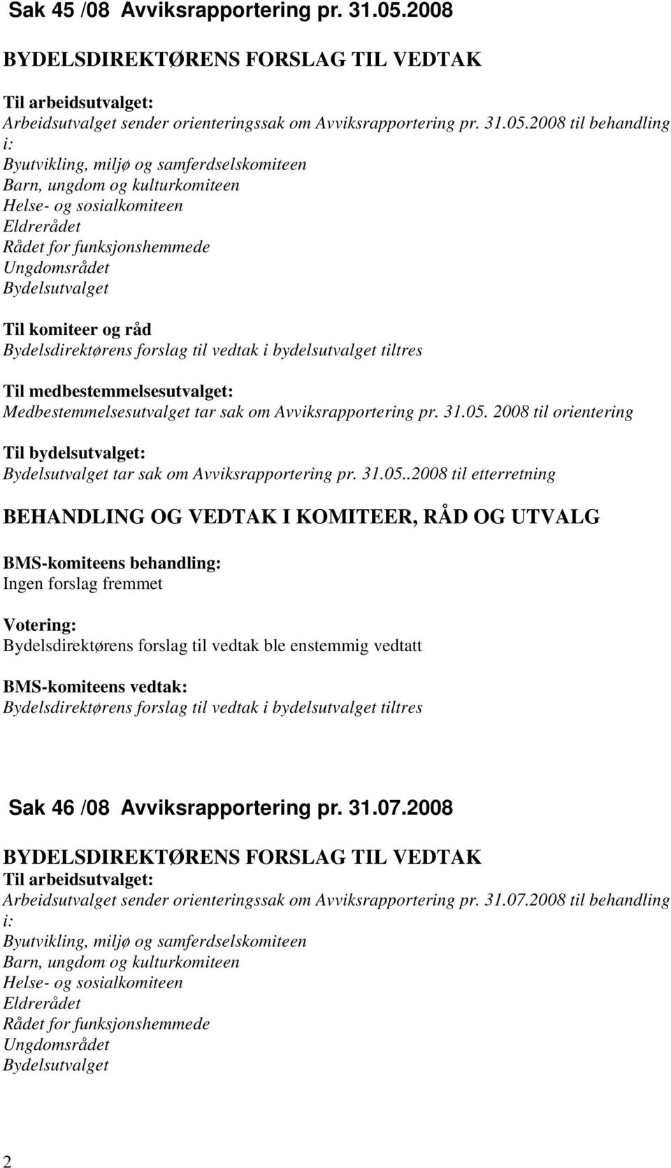 2008 til behandling i: Byutvikling, miljø og samferdselskomiteen Barn, ungdom og kulturkomiteen Helse- og sosialkomiteen Eldrerådet Rådet for funksjonshemmede Ungdomsrådet Bydelsutvalget Til komiteer