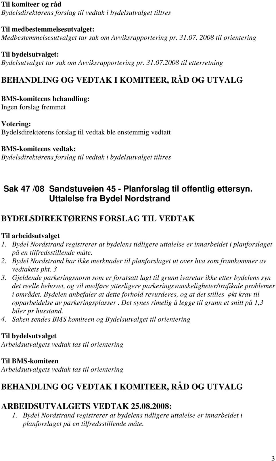 Bydel Nordstrand har ikke merknader til planforslaget ut over hva som framkommer av vedtakets pkt. 3 3.