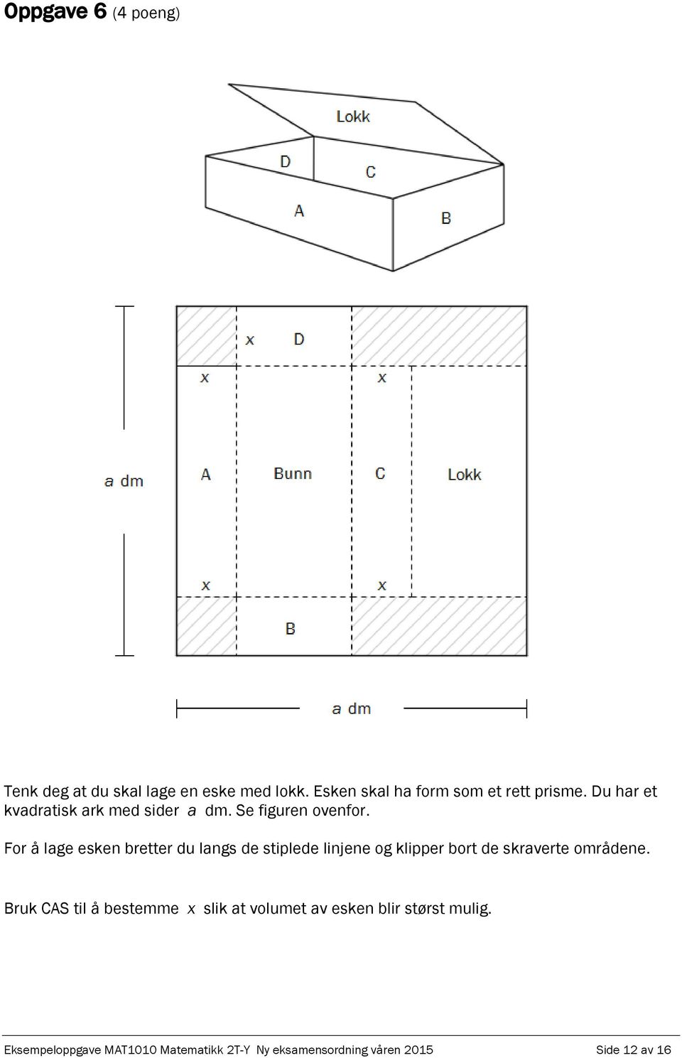 For å lage esken bretter du langs de stiplede linjene og klipper bort de skraverte områdene.