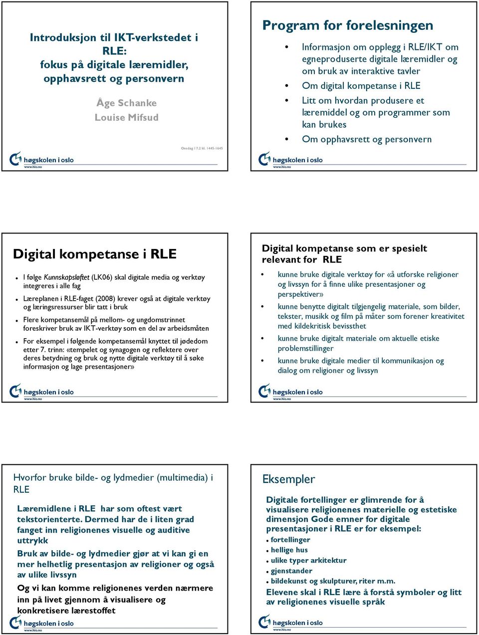 læremiddel og om programmer som kan brukes Om opphavsrett og personvern Digital kompetanse i RLE I følge Kunnskapsløftet (LK06) skal digitale media og verktøy integreres i alle fag Læreplanen i